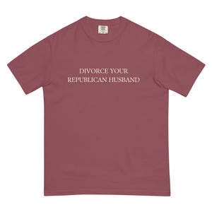 Divorce Your Republican Husband Tshirt Comfort Colors Unisex, Funny Anti MAGA Shirt, Dump a Republican