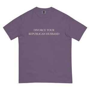 Divorce Your Republican Husband Tshirt Comfort Colors Unisex, Funny Anti MAGA Shirt, Dump a Republican