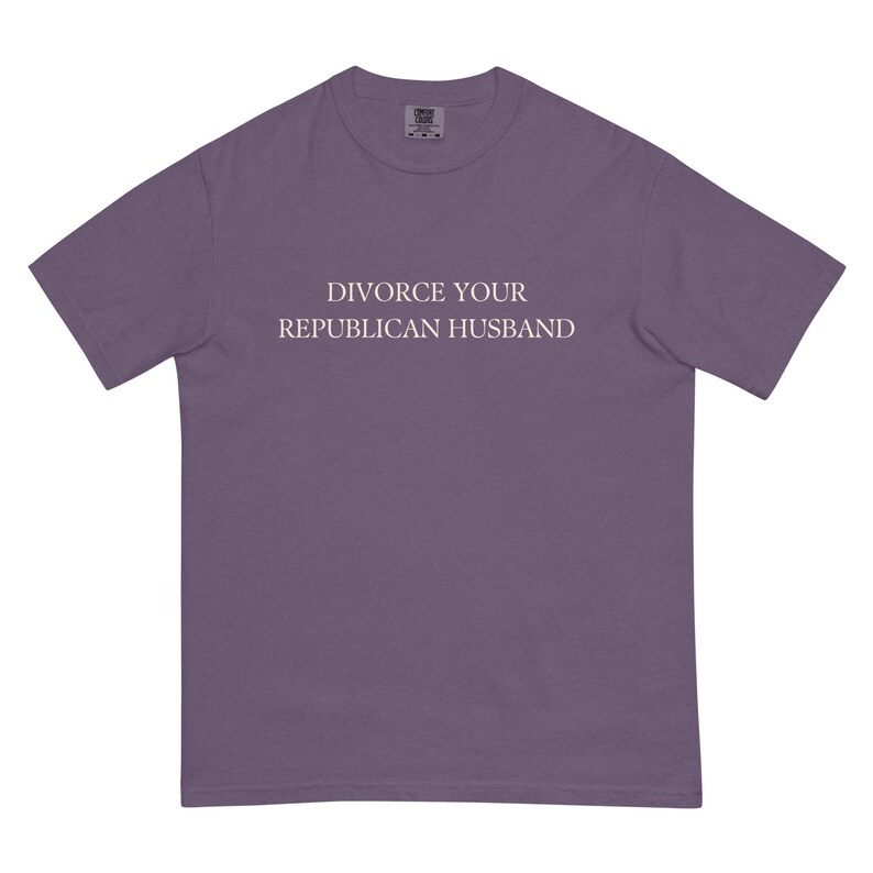 Divorce Your Republican Husband Tshirt Comfort Colors Unisex, Funny Anti MAGA Shirt, Dump a Republican