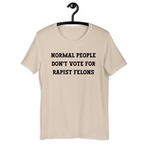 Normal People Dont Vote for Rapist Felons Shirt, I Didnt Vote for Him Shirt, Anti Trump, Anti MAGA, Felon President
