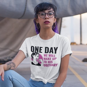 One Day We Will Wake Up to His Obituary Shirt, Funny Shirt Retro Feminist Shirt
