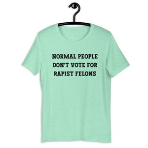 Normal People Dont Vote for Rapist Felons Shirt, I Didnt Vote for Him Shirt, Anti Trump, Anti MAGA, Felon President