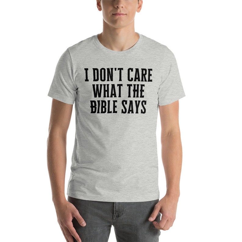 I Dont Care What the Bible Says Shirt, Atheist Shirt, Secular Shirt, Anti Christianity Shirt, Anti Religion, Agnostic Shirt