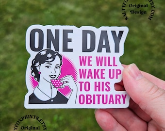 One Day We Will Wake Up to His Obituary Sticker, Funny Feminist Sticker, Meme Sticker, Retro Style Sticker