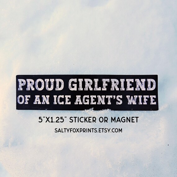 Proud Girlfriend of an ICE Agent's Wife Bumper Sticker or Magnet, Funny Anti ICE Sticker, Fuck ICE Sticker