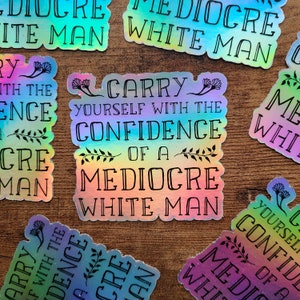 Carry Yourself With the Confidence of a Mediocre White Man Holographic Sticker, Funny Feminist Sticker, Vinyl Laptop Sticker Pack