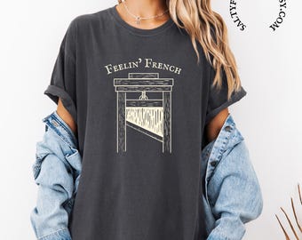 Feelin French Shirt, Guillotine Shirt, French Revolution Vive La Resistance, No Kings in America, Eat the Rich
