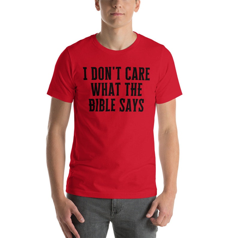 I Dont Care What the Bible Says Shirt, Atheist Shirt, Secular Shirt, Anti Christianity Shirt, Anti Religion, Agnostic Shirt
