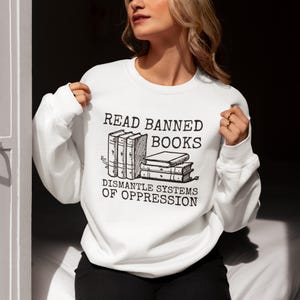Read Banned Books Sweatshirt, Dismantle Systems of Oppression, Book Sweatshirt, Librarian Sweatshirt, Progressive Teacher Sweatshirt