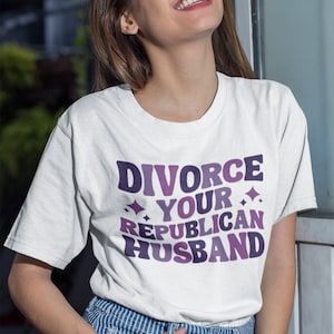 Divorce Your Republican Husband Shirt, Funny Anti Republican Shirt, Funny Political Shirt, Feminist Shirt, Political Gift, Divorce Shirt