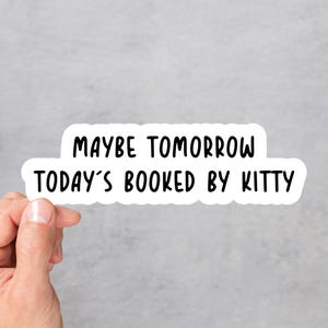 Maybe Tomorrow Today&#39;s Booked By Kitty Vinyl Sticker Funny Cat Quote Cat Lover Gift Waterproof Laptop Decal Meme Car Accessory Kawaii Pet