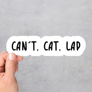 Can’t. Cat. Lap Vinyl Sticker Funny Cat Quote Pet Lover Gift Waterproof Laptop Decal Meme Car Kawaii Planner Bumper Cat Lover Custom Decal