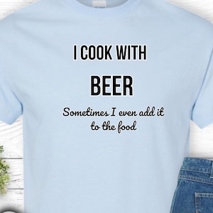I cook with beer - Sometimes I even add it to the food, Chef Humor t-shirt, Kitchen Wit Apparel, Culinary Enthusiast Gift, Casual Food Lover