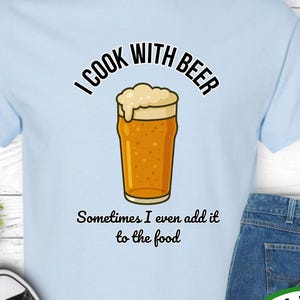 I cook with beer - Sometimes I even add it to the food, Chef Humor t-shirt, Kitchen Wit Apparel, Culinary Enthusiast Gift, Casual Food Lover