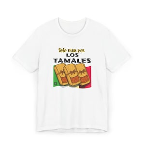 Solo vine por los tamales - Mexican Food Lover Gift, Funny Latino Shirt, Foodie Gift Idea, Spanish shirt, Spanish gift , Tortillas, Chiles