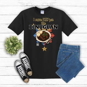 I Came ONLY for the Dinuguan, Dinardaraan- Filipino Food Lover Gift, Funny Tee, Food Menu,  Foodie Gift, Humorous Tee, Food Lover, Foodie