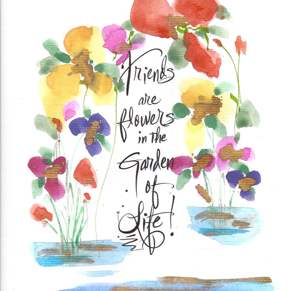 FRIENDS are FLOWERS in the Garden of LIFE..8 x 10 Frameable