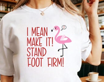 Funny Flamingo Graphic Tee, "Stand Foot Firm" Pun Shirt