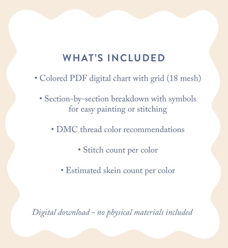 May include: A digital download graphic with the text "WHAT'S INCLUDED" and bullet points listing a colored PDF chart, section breakdown, DMC thread color recommendations, stitch count, and estimated skein count. The text "Digital download - no physical materials included" is also present.