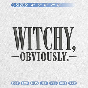 May include: An embroidery design featuring the black text WITCHY, OBVIOUSLY. with horizontal lines on either side of the second word. The text is available in 5 sizes: 4, 5, 6, 7, and 8 inches. File formats include DST, EXP, HUS, JEF, PES, VP3, and XXX.