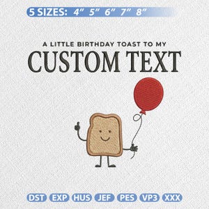 May include: An embroidered design featuring a slice of toast with a smiling face, holding a red balloon. Text reads "A LITTLE BIRTHDAY TOAST TO MY CUSTOM TEXT". Available in 5 sizes: 4", 5", 6", 7", and 8".