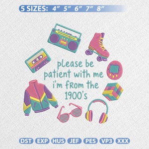 May include: An embroidery design featuring 1990s-themed icons including a boombox, cassette tape, roller skate, digital pet, windbreaker, sunglasses, headphones, and a cube puzzle, with the text: please be patient with me i'm from the 1900's.