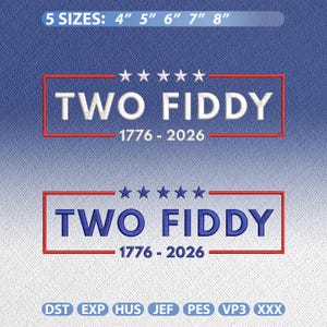 May include: An embroidery design featuring the text TWO FIDDY and 1776-2026 in two color variations, white and blue, each enclosed in a red rectangular frame with five stars above. The image indicates 5 sizes: 4", 5", 6", 7", 8" and file formats.