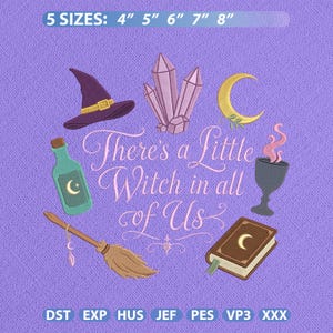 May include: An embroidery design on a purple background featuring the text "There's a Little Witch in all of Us" surrounded by a witch hat, crystals, a crescent moon, a potion bottle, a broom, a goblet, and a book. Includes 5 sizes: 4" 5" 6" 7" 8".