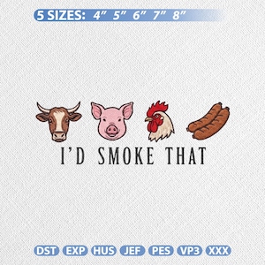 May include: Embroidered design featuring a cow, pig, rooster, and sausages with the text "I'd Smoke That." Available in 5 sizes: 4", 5", 6", 7", and 8". The design includes various file formats.
