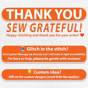 May include: An orange and white graphic with the text "THANK YOU SEW GRATEFUL!" and "Happy stitching and thank you for your order!" Additional text includes "Glitch in the stitch?" and "Custom Idea?"