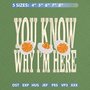 May include: An embroidery design on a green background featuring the text "YOU KNOW WHY I'M HERE" in white letters. Three halved deviled eggs with orange yolks are positioned between the lines of text. The top indicates 5 SIZES: 4" 5" 6" 7" 8".