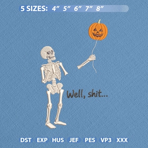 May include: An embroidery design featuring a white skeleton looking at a detached arm holding an orange jack-o'-lantern balloon on a string. The text reads "Well, shit..." and the design is available in 4, 5, 6, 7, and 8 inch sizes.