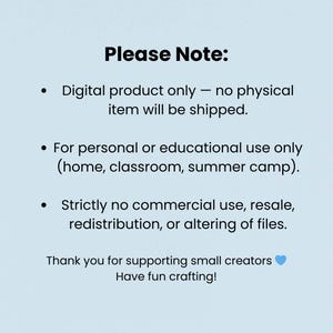May include: A light blue background with black text that reads "Please Note:" followed by bullet points about digital products, personal use, and no commercial use. The text ends with "Thank you for supporting small creators. Have fun crafting!"
