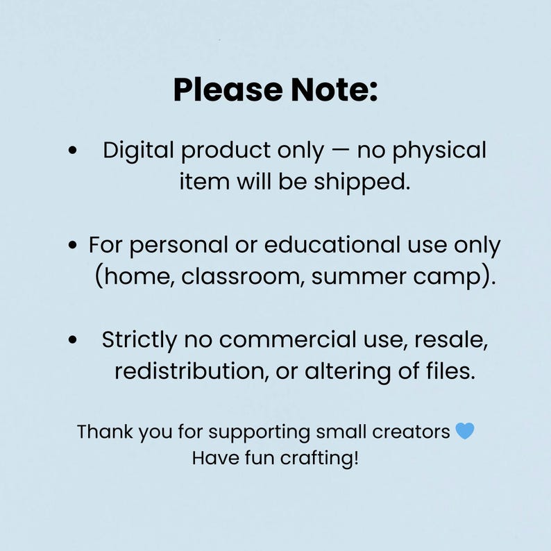 May include: A light blue background with black text that reads "Please Note:" followed by bullet points about digital products, personal use, and no commercial use. The text ends with "Thank you for supporting small creators. Have fun crafting!"