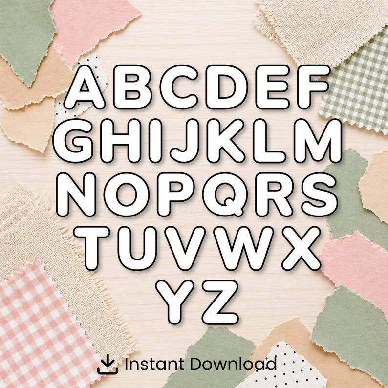 May include: A full alphabet in white, bubble-style letters with black outlines, set against a light wood backdrop. The letters are framed by torn fabric swatches in shades of pink, green, and beige. The words "Instant Download" appear at the bottom.