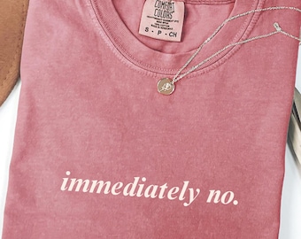 Immediately No Comfort Colors Shirt: Funny Sarcastic Humor Tee