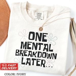 Comfort Colors One Mental Breakdown Later Shirt, Mental Health Matter, Funny Therapist Shirt, Sarcastic Shirt, Anxiety Shirt, Funny T-Shirt