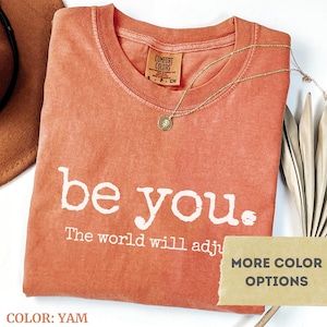 Comfort Colors® Be You The World Will Adjust Shirt, Inspirational Women&#39;s Tee, Positive Gift Idea, Gift for Best Friends, Love Yourself