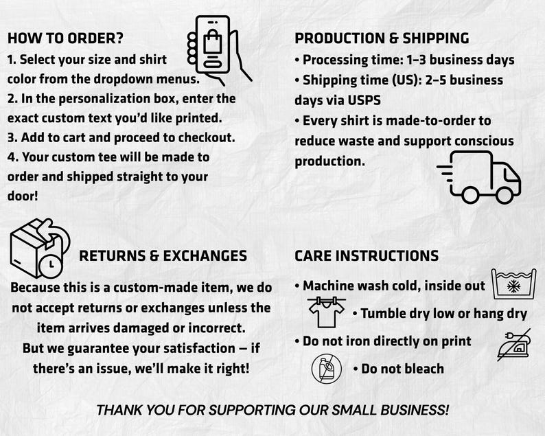May include: Informational graphic with instructions on how to order a custom tee shirt. Includes steps for selecting size and color, entering custom text, and checkout. Also includes care instructions and return policy.