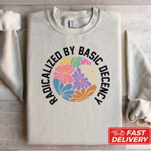 Social Justice Activist Sweatshirt: Anti Trump, Radicalized by Decency