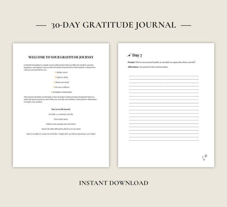 May include: A 30-day gratitude journal, with two open pages. The left page has the title "WELCOME TO YOUR GRATITUDE JOURNEY" and text about the journal's purpose. The right page is for Day 7, with a prompt and space for writing. The words "INSTANT DOWNLOAD" are at the bottom.