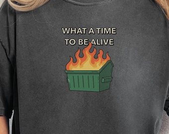 T-shirt confort couleurs What A Time To Be Alive : sweat-shirt Dumpster Fire rétro Y2k