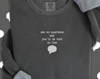 Charles Dickens Quote Embroidered Comfort Colors T-Shirt: Ask No Questions and You’ll Be Told No Lies Sweatshirt