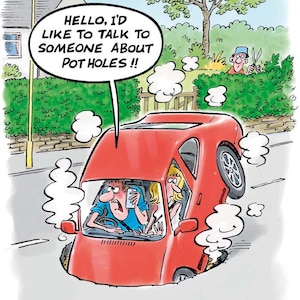 May include: A humorous cartoon shows a red car damaged by a pothole, with the driver on the phone. A speech bubble reads, "HELLO, I'D LIKE TO TALK TO SOMEONE ABOUT POT HOLES !!". A person is trimming a hedge in the background, adding to the scene.