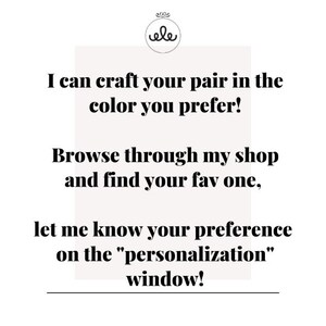 May include: Text graphic with the words "I can craft your pair in the color you prefer! Browse through my shop and find your fav one, let me know your preference on the "personalization" window!"