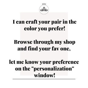 May include: Text graphic with the words "I can craft your pair in the color you prefer! Browse through my shop and find your fav one, let me know your preference on the "personalization" window!"