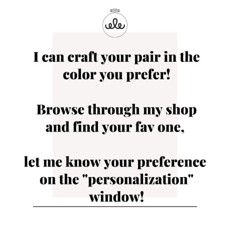 May include: Text graphic with the words "I can craft your pair in the color you prefer! Browse through my shop and find your fav one, let me know your preference on the "personalization" window!"