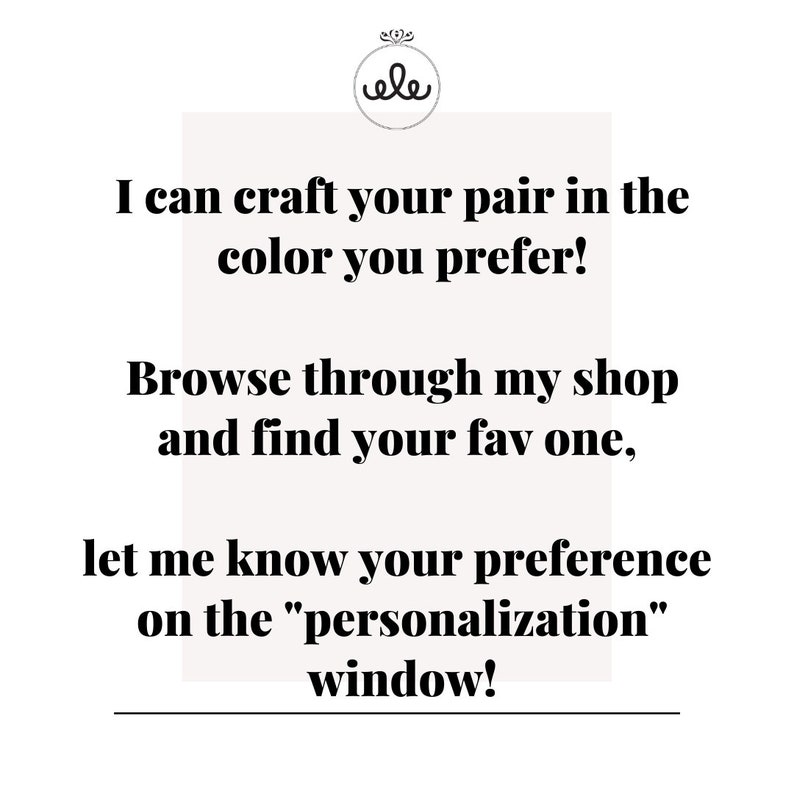 May include: Text on a white background with a black border. The text reads: "I can craft your pair in the color you prefer! Browse through my shop and find your fav one, let me know your preference on the "personalization" window!"