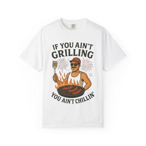 If You Ain&#39;t Grilling, You Ain&#39;t Chillin T-Shirt