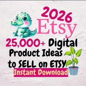 May include: A digital graphic featuring a green cartoon alligator, a small potted green plant, and the text: 2026 Etsy 25,000+ Digital Product Ideas to SELL on ETSY Instant Download. The text is displayed in a mix of pink and black fonts.